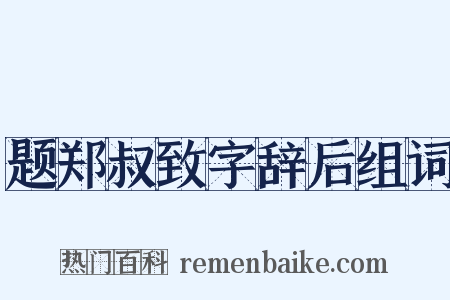 题郑叔致字辞后组词是什么意思的图片